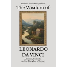(영문도서)The Wisdom of Leonardo da Vinci: Attention Curiosity and the Discipline of Seeing Paperback, Independently Published, English, 9798241076687