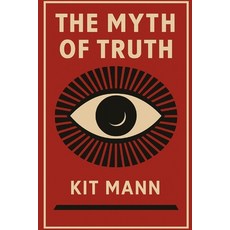 (영문도서)The Myth of Truth: Why Nothing Is Real Until We Agree It Is Paperback, Independently Published, English, 9798277082379