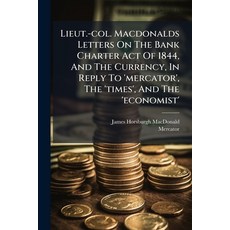 (영문도서)Lieut.-col. Macdonalds Letters On The Bank Charter Act Of 1844 And The Currency... Paperback, Nabu Press, English, 9781179658940