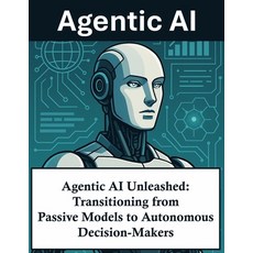 (영문도서)Agentic AI Unleashed: Transitioning from Passive Models to Autonomous Decision-M... Paperback, Independently Published, English, 9798269778143