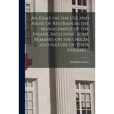 (영문도서) An Essay on the Use and Abuse of Restrain in the Management of the Insane Including Some Rem... Paperback, Legare Street Press