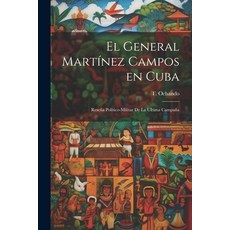 (영문도서) El General Martínez Campos en Cuba: Reseña Político-Militar de la UItima Campaña Paperback, Legare Street Press, English, 9781021992482