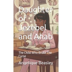 (영문도서)Daughter of Jezebel and Ahab: The Child Who Broke The Curse Paperback, Independently Published, English, 9798242048263
