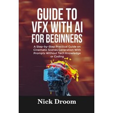 (영문도서)Guide to Vfx with AI for Beginners: A Step-by-Step Practical Guide on Cinematic... Paperback, Independently Published, English, 9798265389077