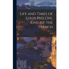 (영문도서) Life and Times of Louis Phillipe King of the French Hardcover, Legare Street Press, English, 9781019214275
