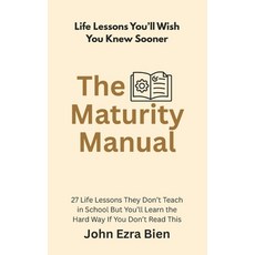 (영문도서)The Maturity Manual: 27 Life Lessons They Don't Teach in School But You'll Learn... Paperback, Independently Published, English, 9798298131650