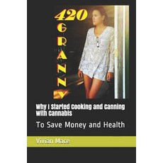 (영문도서) Why I Started Cooking and Canning with Cannabis and Hemp: To Save Money And Health Paperback, Independently Published, English, 9798615071652