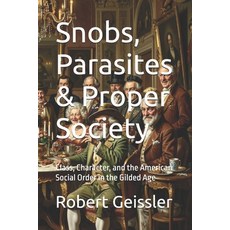 (영문도서)Snobs Parasites & Proper Society: Class Character and the American Social Ord... Paperback, Independently Published, English, 9798195330132