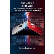 (영문도서)The MOBILE CHIP WAR: Apple's A-Series Vs Snapdragon and the Battle for Smartphon... Paperback, Independently Published, English, 9798270650902