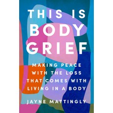 (영문도서) This Is Body Grief: Making Peace with the Loss That Comes with Living in a Body Hardcover, Penguin Life, English, 9780593656792