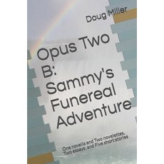 Opus Two B: Sammy's Funereal Adventure: One novella and Two novelettes Two essays and Five short s... Paperback, Independently Published