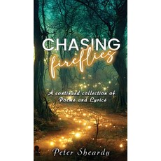 (영문도서)Chasing Fireflies: A continued collection of Poems and Lyrics Hardcover, Peter Sheardy, English, 9798892284356