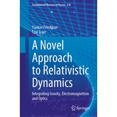 (영문도서) A Novel Approach to Relativistic Dynamics: Integrating Gravity Electromagnetism and Optics Hardcover, Springer, English, 9783031252136