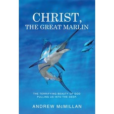 (英文圖書)Christ the Great Marlin: The Terrifying Beauty of God Pulling Us into the Deep. 平裝版, WestBow Press, 英文