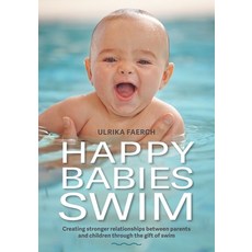 Happy Babies Swim: Creating Stronger Relationships Between Parents and Children Through the Gift of ... Paperback, Recourz Intl AB, English, 9789198494815