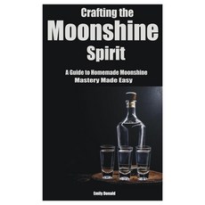 (영문도서) Crafting the Moonshine Spirit: A Guide to Homemade Moonshine Mastery Made Easy Paperback, Independently Published, English, 9798877617643
