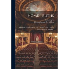 (영문도서) Home Truths: A Domestic Drama In Three Acts ... Adapted From ... Augier's Five Act Comedy "... Paperback, Legare Street Press, English, 9781021309587