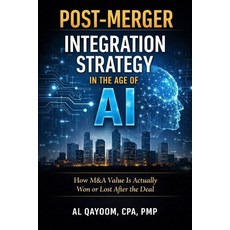 (영문도서)Post-Merger Integration Strategy in the Age of AI: How M&A Value Is Actually Won... Paperback, Independently Published, English, 9798243176125