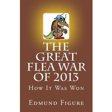 (영문도서) The Great Flea War Of 2013: How It Was Won Paperback, Createspace Independent Pub..., English, 9781546849834