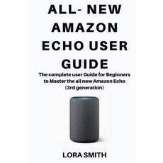 (영문도서) All- New Amazon Echo: The complete User Guide For Beginners to Master the all new Amazon Echo... Paperback, Independently Published, English, 9781676325819