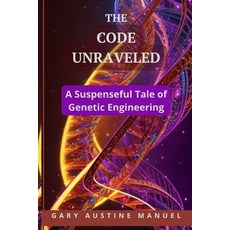 (영문도서) The Code Unraveled: A Suspenseful Tale of Genetic Engineering Paperback, Independently Published, English, 9798397170284