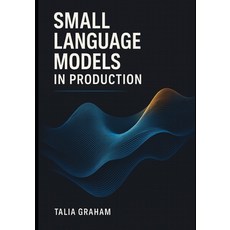 (영문도서)Small Language Models in Production: Optimizing inference reducing costs and d... Paperback, Independently Published, English, 9798268181524