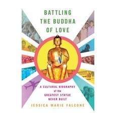 Battling the Buddha of Love: A Cultural Biography of the Greatest Statue Never Built Hardcover, Cornell University Press, English, 9781501723469