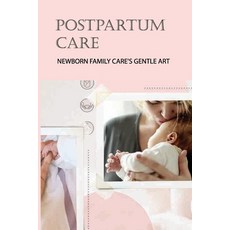 (영문도서) Postpartum Care: Newborn Family Care's Gentle Art: Newborn Care And Safety Paperback, Independently Published, English, 9798505742198