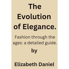 (영문도서) The Evolution of Elegance.: Fashion through the ages; a detailed guide. Paperback, Independently Published, English, 9798336013719