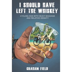 (영문도서) I Should Have Left the Whiskey: Cycling Asia with heavy baggage and relative density Paperback, Nielsen, English, 9780993199394