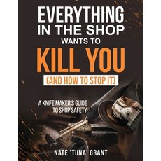 (영문도서)Everything in the shop wants to kill you (and how to stop it) A knifemaker's gui... Paperback, Nate, English, 9798234054883 Nate, English, 9798234054883