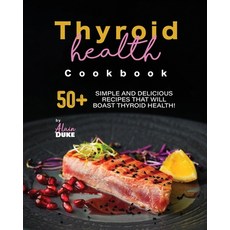 (영문도서) Thyroid Health Cookbook: 50+ Simple and Delicious Recipes That Will Boast Thyroid Health! Paperback, Independently Published, English, 9798863834498