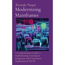 (영문도서) Modernizing Mainframes: A Comprehensive Guide to Implementing Continuous Integration and Cont... Hardcover, Nuqui Ricardo Regala, English, 9789811735769