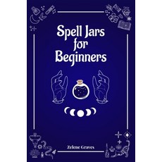(영문도서) Spell Jars for Beginners: The Modern Witch Compendium. 56 Magic Recipes to Fulfill All Your W... Paperback, Zelene Graves, English, 9783986535421