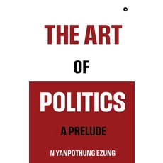 (영문도서) The Art of Politics: A Prelude Paperback, Notion Press, English, 9798895564561