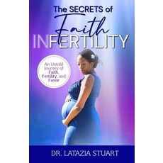 (영문도서) The Secrets of Faith INfertility: An Untold Journey of Faith Fertility and Favor Paperback, Milart Legacy Publishing, English, 9780578298344