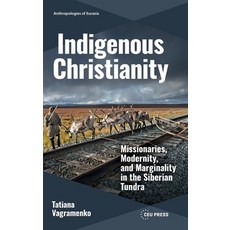 (영문도서)Indigenous Christianity: Missionaries Modernity and Marginality in the Siberia... Hardcover, Central European University..., English, 9789048575152 Central European University..., English, 9789048575152