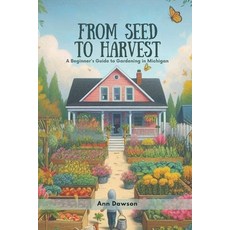 (영문도서) From Seed to Harvest: A Beginner's Guide to Gardening in Michigan Paperback, Independently Published, English, 9798322522973