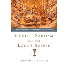Christ Baptism and the Lord's Supper: Recovering the Sacraments for Evangelical Worship Paperback, IVP Academic