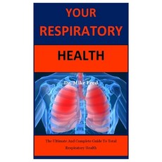 Your Respiratory Health: The Ultimate And Complete Guide To Total Respiratory Health Paperback, Independently Published