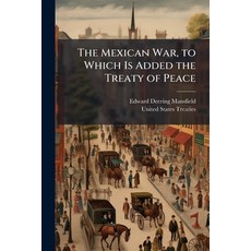 (영문도서)The Mexican War to Which Is Added the Treaty of Peace Paperback, Nabu Press, English, 9781144743015