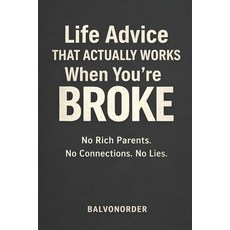 (영문도서)Life Advice That Actually Works When You're Broke: No Rich Parents. No Connectio... Paperback, Independently Published, English, 9798244243345