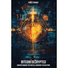(영문도서)Bitcoin Decrypted: Understanding The Digital Currency Revolution Paperback, Independently Published, English, 9798262007516
