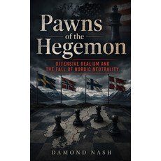 (영문도서)Pawns of the Hegemon: Offensiv Realism and the Fall of Nordic Neutrality Paperback, English, Nash, Damond, Dn