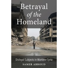 (영문도서)Betrayal of the Homeland: Disloyal Subjects in Wartime Syria Paperback, Columbia University Press, English, 9780231215336 Columbia University Press, English, 9780231215336