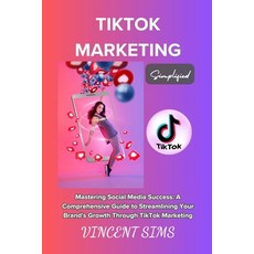 (영문도서) Tiktok Marketing Simplified: "Mastering Social Media Success: A Comprehensive Guide to Stream... Paperback, Independently Published, English, 9798874492403