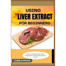 (영문도서)Using Liver Extract for Beginners: "Discover the Natural Way to Boost Energy De... Paperback, Independently Published, English, 9798292152958