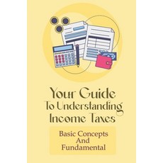 (영문도서) Your Guide To Understanding Income Taxes: Basic Concepts And Fundamental: Income Tax Books Fo... Paperback, Independently Published, English, 9798456112866