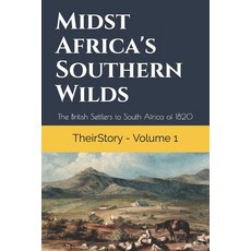 Midst Africa's Southern Wilds: The British Settlers to South Africa of 1820 Paperback, Independently Published