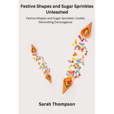 (영문도서) Festive Shapes and Sugar Sprinkles Unleashed: Festive Shapes and Sugar Sprinkles: Cookie Deco... Paperback, Sarah Thompson, English, 9798869133571
